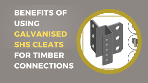 Benefits of Using Galvanised SHS Cleats for Timber Connections